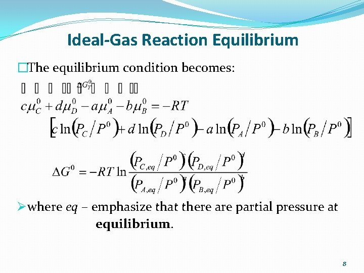 Ideal-Gas Reaction Equilibrium �The equilibrium condition becomes: Ø where eq – emphasize that there