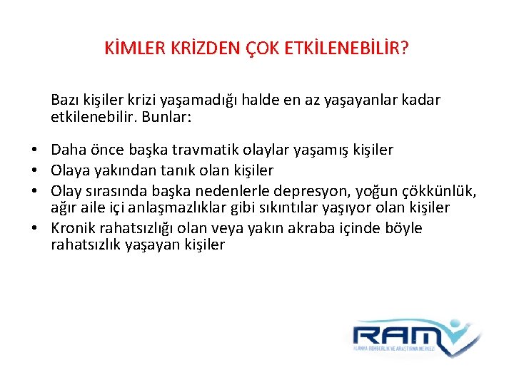 KİMLER KRİZDEN ÇOK ETKİLENEBİLİR? Bazı kişiler krizi yaşamadığı halde en az yaşayanlar kadar etkilenebilir. KİMLER KRİZDEN ÇOK ETKİLENEBİLİR? Bazı kişiler krizi yaşamadığı halde en az yaşayanlar kadar etkilenebilir.