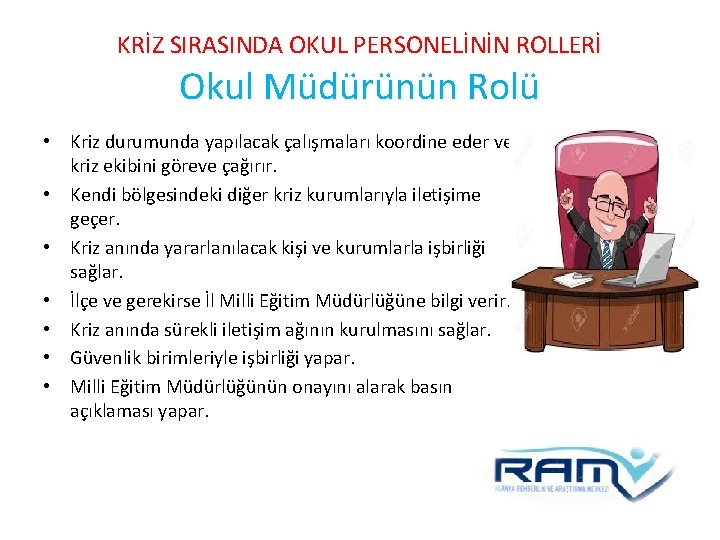 KRİZ SIRASINDA OKUL PERSONELİNİN ROLLERİ Okul Müdürünün Rolü • Kriz durumunda yapılacak çalışmaları koordine KRİZ SIRASINDA OKUL PERSONELİNİN ROLLERİ Okul Müdürünün Rolü • Kriz durumunda yapılacak çalışmaları koordine
