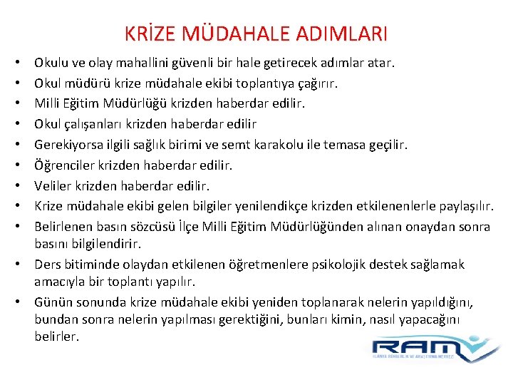 KRİZE MÜDAHALE ADIMLARI Okulu ve olay mahallini güvenli bir hale getirecek adımlar atar. Okul KRİZE MÜDAHALE ADIMLARI Okulu ve olay mahallini güvenli bir hale getirecek adımlar atar. Okul