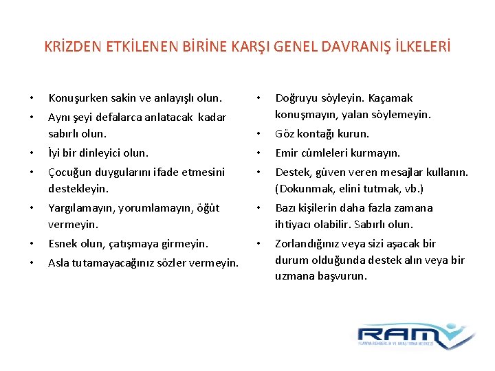 KRİZDEN ETKİLENEN BİRİNE KARŞI GENEL DAVRANIŞ İLKELERİ • Konuşurken sakin ve anlayışlı olun. • KRİZDEN ETKİLENEN BİRİNE KARŞI GENEL DAVRANIŞ İLKELERİ • Konuşurken sakin ve anlayışlı olun. •