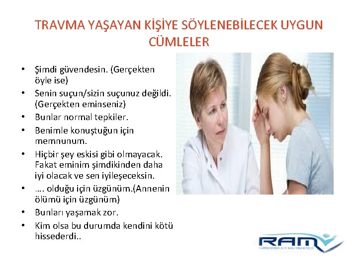 TRAVMA YAŞAYAN KİŞİYE SÖYLENEBİLECEK UYGUN CÜMLELER • Şimdi güvendesin. (Gerçekten öyle ise) • Senin TRAVMA YAŞAYAN KİŞİYE SÖYLENEBİLECEK UYGUN CÜMLELER • Şimdi güvendesin. (Gerçekten öyle ise) • Senin