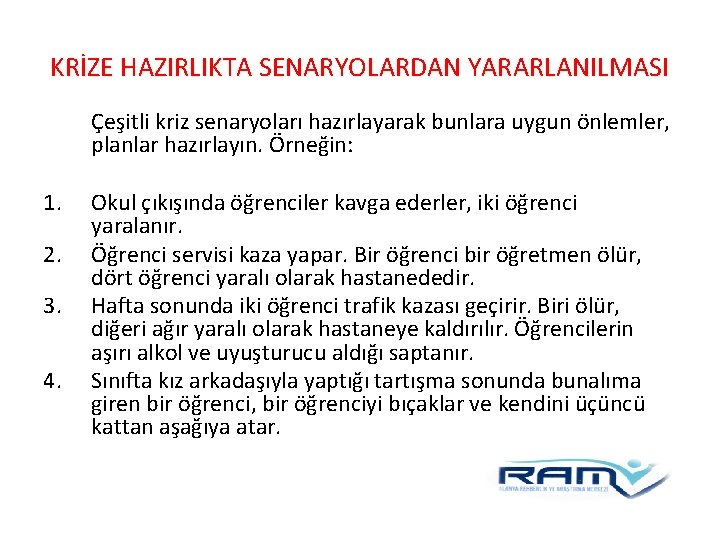 KRİZE HAZIRLIKTA SENARYOLARDAN YARARLANILMASI Çeşitli kriz senaryoları hazırlayarak bunlara uygun önlemler, planlar hazırlayın. Örneğin: KRİZE HAZIRLIKTA SENARYOLARDAN YARARLANILMASI Çeşitli kriz senaryoları hazırlayarak bunlara uygun önlemler, planlar hazırlayın. Örneğin: