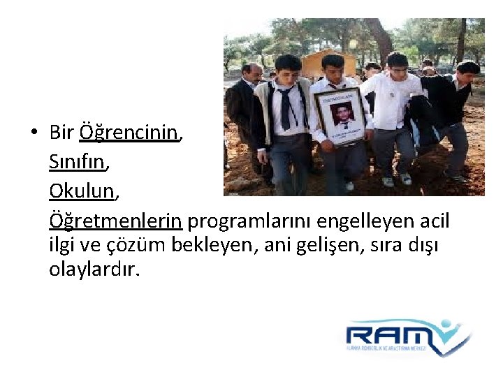 • Bir Öğrencinin, Sınıfın, Okulun, Öğretmenlerin programlarını engelleyen acil ilgi ve çözüm bekleyen, • Bir Öğrencinin, Sınıfın, Okulun, Öğretmenlerin programlarını engelleyen acil ilgi ve çözüm bekleyen,