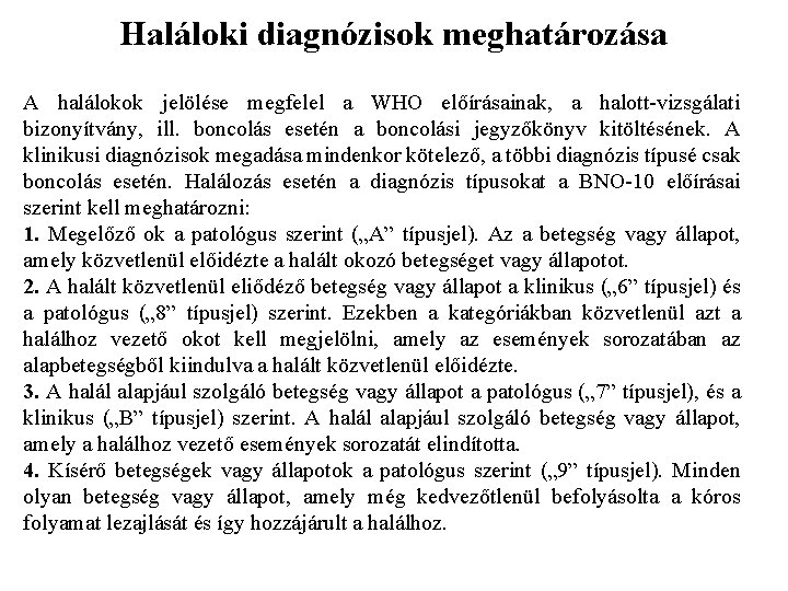 Haláloki diagnózisok meghatározása A halálokok jelölése megfelel a WHO előírásainak, a halott-vizsgálati bizonyítvány, ill.