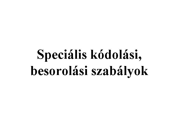 Speciális kódolási, besorolási szabályok 