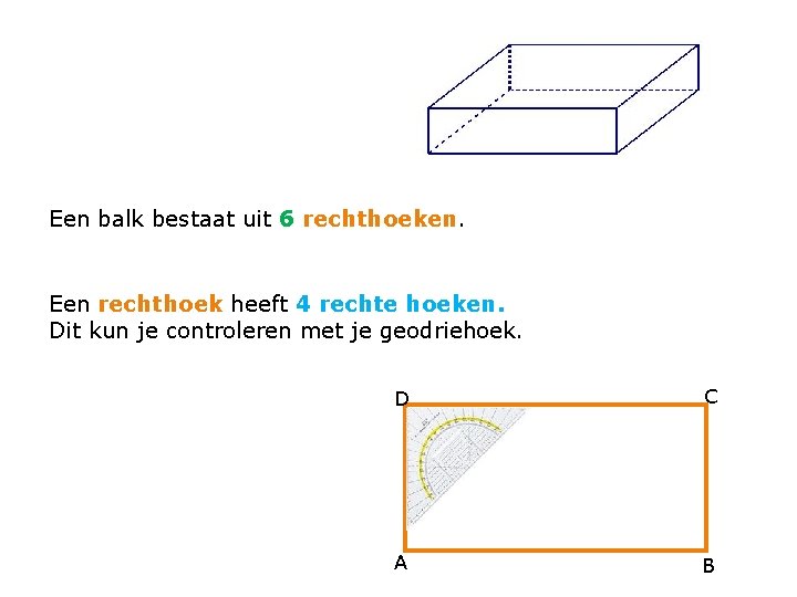 Een balk bestaat uit 6 rechthoeken. Een rechthoek heeft 4 rechte hoeken. Dit kun