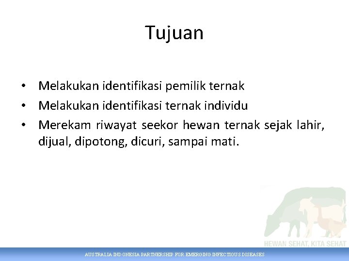 Tujuan • Melakukan identifikasi pemilik ternak • Melakukan identifikasi ternak individu • Merekam riwayat