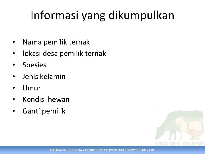 Informasi yang dikumpulkan • • Nama pemilik ternak lokasi desa pemilik ternak Spesies Jenis