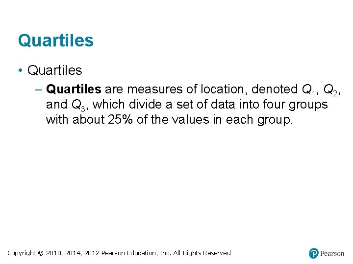 Quartiles • Quartiles – Quartiles are measures of location, denoted Q 1, Q 2,