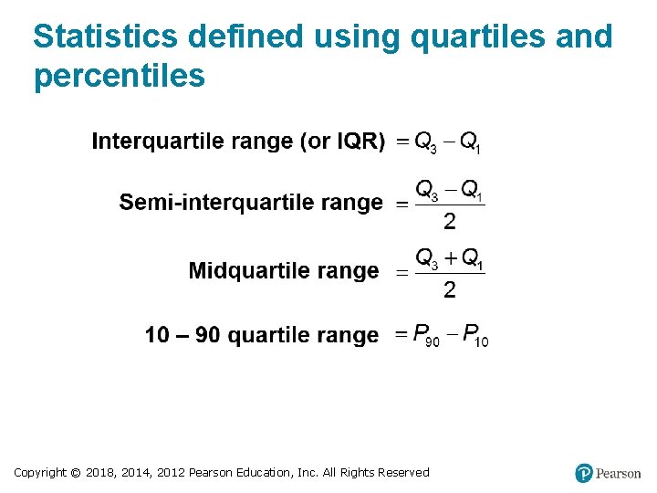 Statistics defined using quartiles and percentiles Copyright © 2018, 2014, 2012 Pearson Education, Inc.