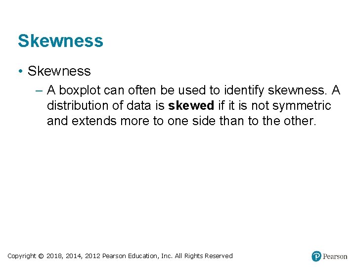 Skewness • Skewness – A boxplot can often be used to identify skewness. A