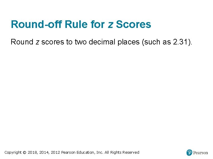 Round-off Rule for z Scores Round z scores to two decimal places (such as