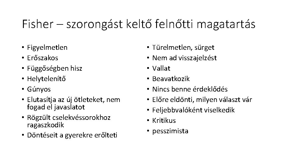 Fisher – szorongást keltő felnőtti magatartás Figyelmetlen Erőszakos Függőségben hisz Helytelenítő Gúnyos Elutasítja az