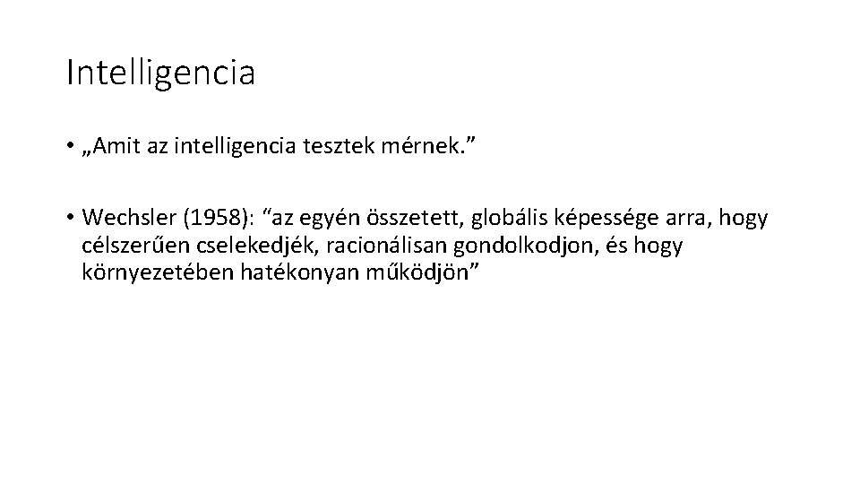 Intelligencia • „Amit az intelligencia tesztek mérnek. ” • Wechsler (1958): “az egyén összetett,