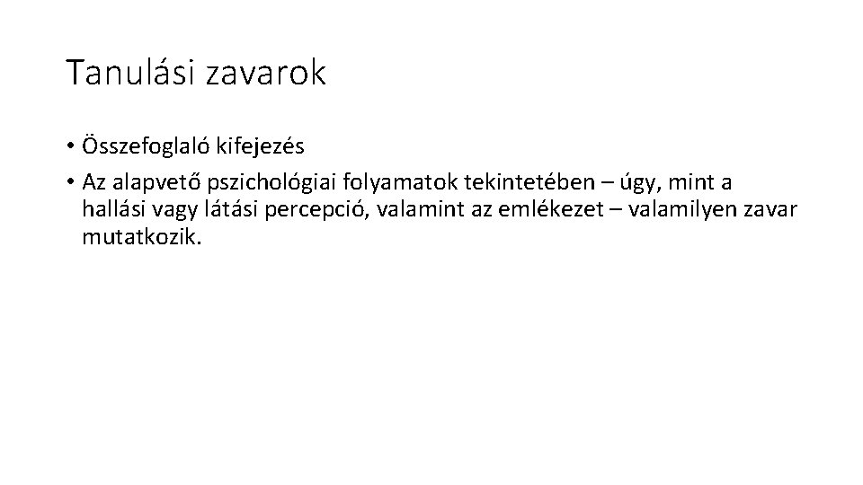 Tanulási zavarok • Összefoglaló kifejezés • Az alapvető pszichológiai folyamatok tekintetében – úgy, mint