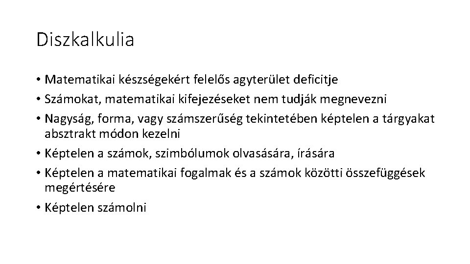 Diszkalkulia • Matematikai készségekért felelős agyterület deficitje • Számokat, matematikai kifejezéseket nem tudják megnevezni