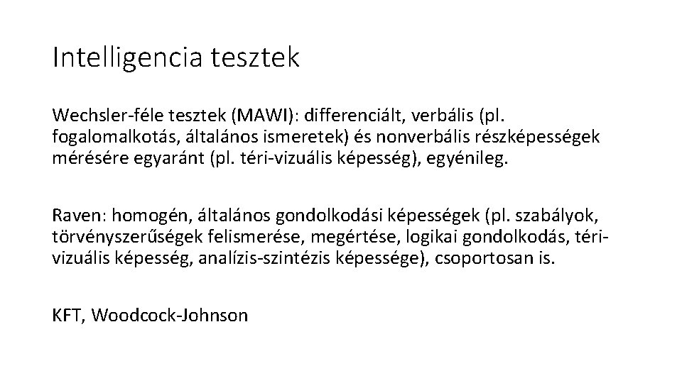 Intelligencia tesztek Wechsler-féle tesztek (MAWI): differenciált, verbális (pl. fogalomalkotás, általános ismeretek) és nonverbális részképességek