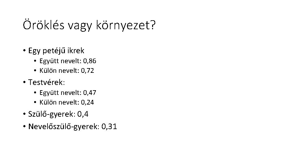 Öröklés vagy környezet? • Egy petéjű ikrek • Együtt nevelt: 0, 86 • Külön