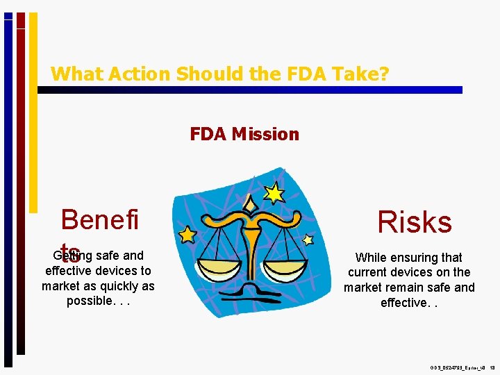 What Action Should the FDA Take? FDA Mission Benefi Getting safe and ts effective