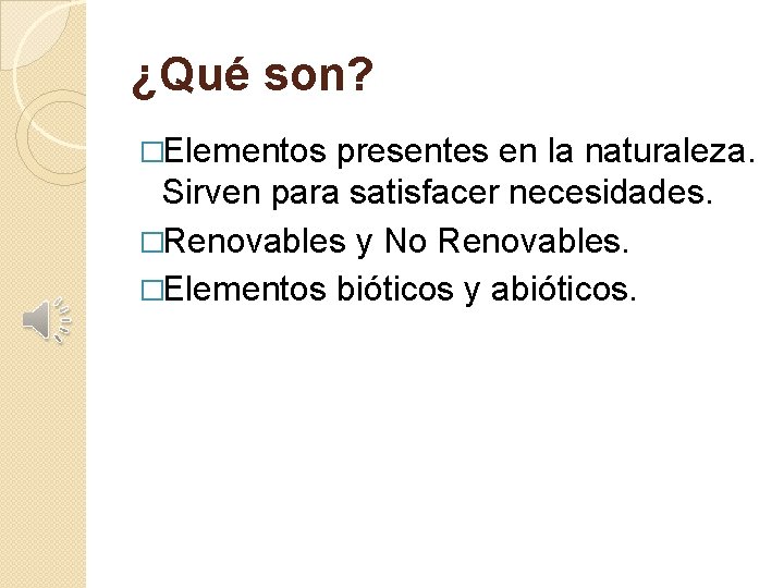 ¿Qué son? �Elementos presentes en la naturaleza. Sirven para satisfacer necesidades. �Renovables y No