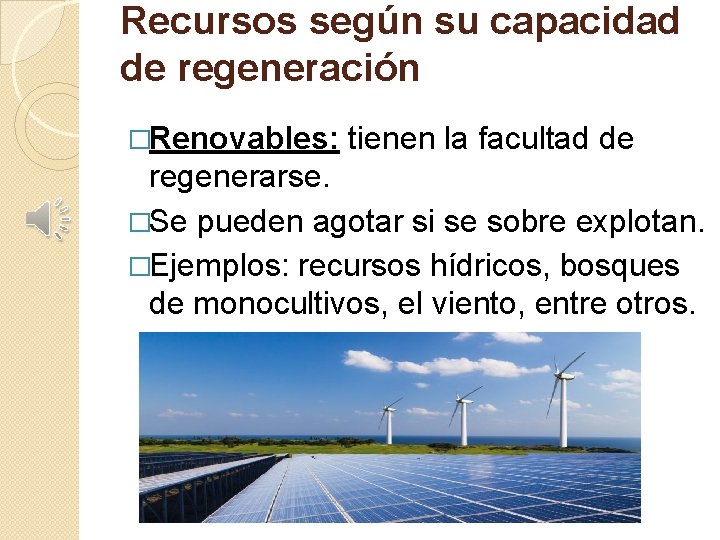 Recursos según su capacidad de regeneración �Renovables: tienen la facultad de regenerarse. �Se pueden