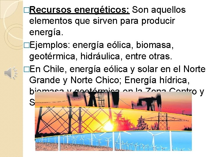 �Recursos energéticos: Son aquellos elementos que sirven para producir energía. �Ejemplos: energía eólica, biomasa,