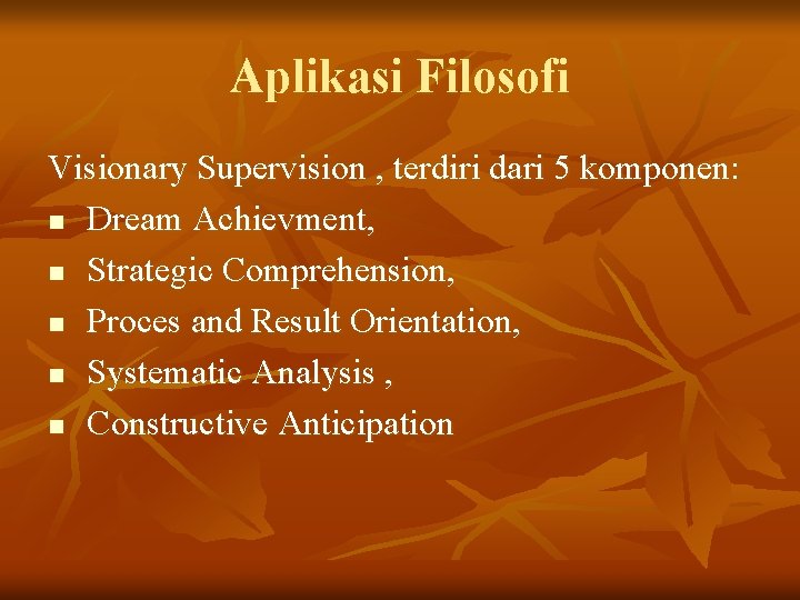 Aplikasi Filosofi Visionary Supervision , terdiri dari 5 komponen: n Dream Achievment, n Strategic