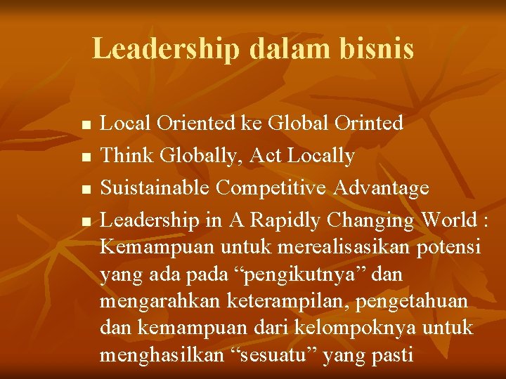 Leadership dalam bisnis n n Local Oriented ke Global Orinted Think Globally, Act Locally
