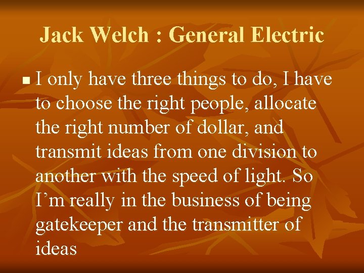 Jack Welch : General Electric n I only have three things to do, I