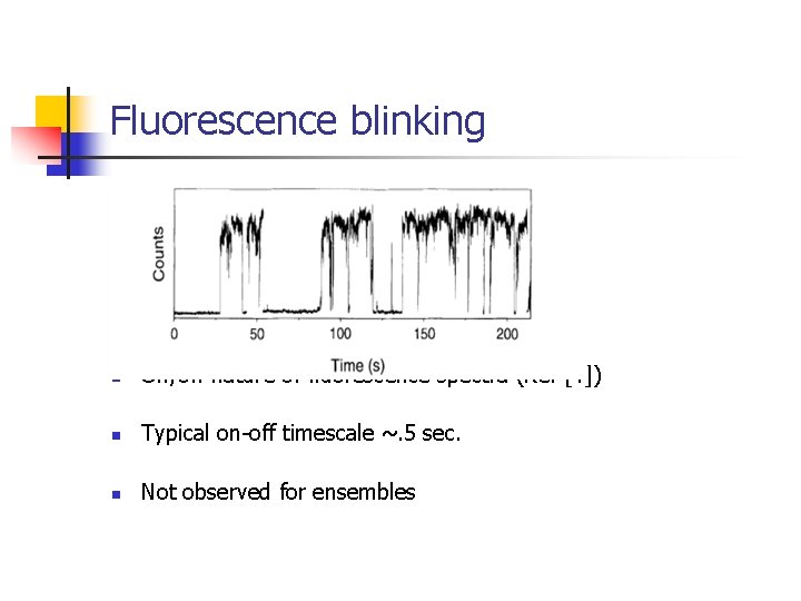 Fluorescence blinking n On/off nature of fluorescence spectra (Ref [4]) n Typical on-off timescale