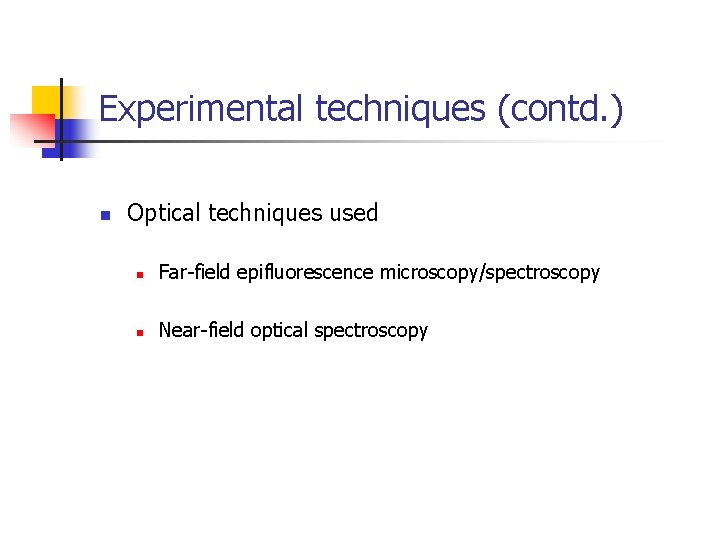 Experimental techniques (contd. ) n Optical techniques used n Far-field epifluorescence microscopy/spectroscopy n Near-field