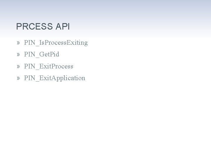 PRCESS API » PIN_Is. Process. Exiting » PIN_Get. Pid » PIN_Exit. Process » PIN_Exit.