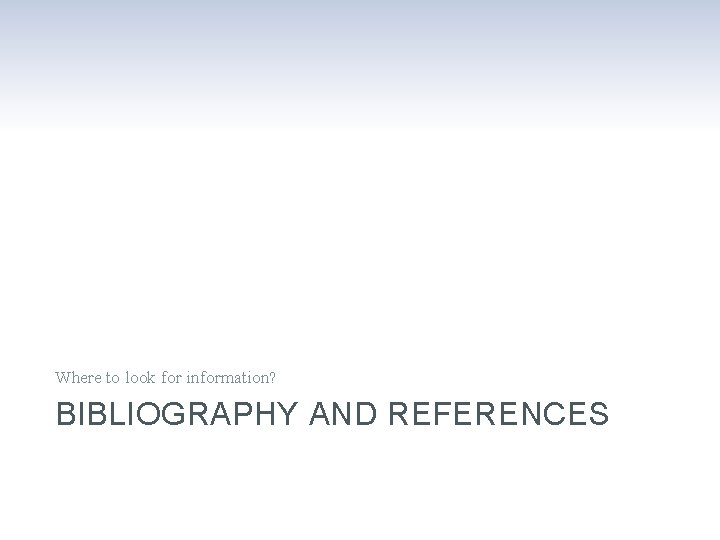 Where to look for information? BIBLIOGRAPHY AND REFERENCES 