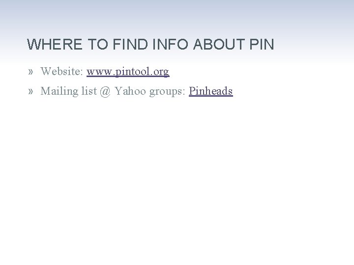 WHERE TO FIND INFO ABOUT PIN » Website: www. pintool. org » Mailing list