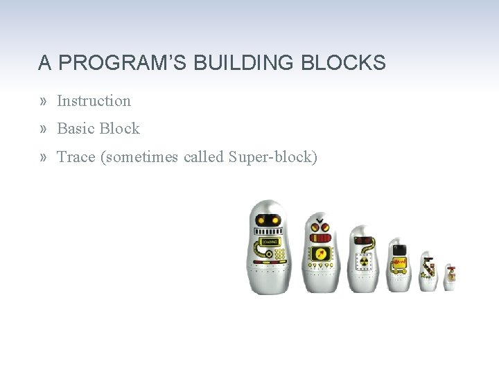 A PROGRAM’S BUILDING BLOCKS » Instruction » Basic Block » Trace (sometimes called Super-block)