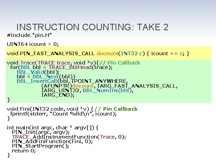 INSTRUCTION COUNTING: TAKE 2 #include "pin. H" UINT 64 icount = 0; void PIN_FAST_ANALYSIS_CALL