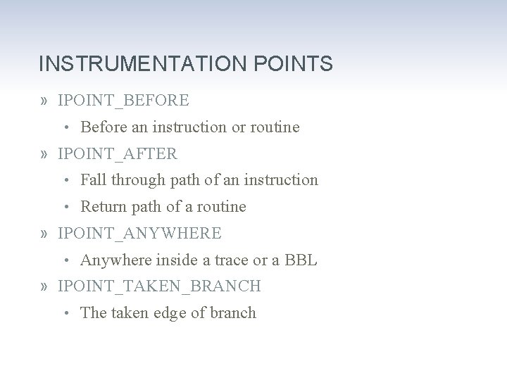 INSTRUMENTATION POINTS » IPOINT_BEFORE • Before an instruction or routine » IPOINT_AFTER • Fall