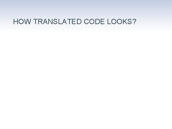 HOW TRANSLATED CODE LOOKS? 