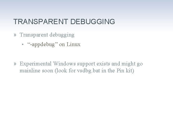 TRANSPARENT DEBUGGING » Transparent debugging • “-appdebug” on Linux » Experimental Windows support exists