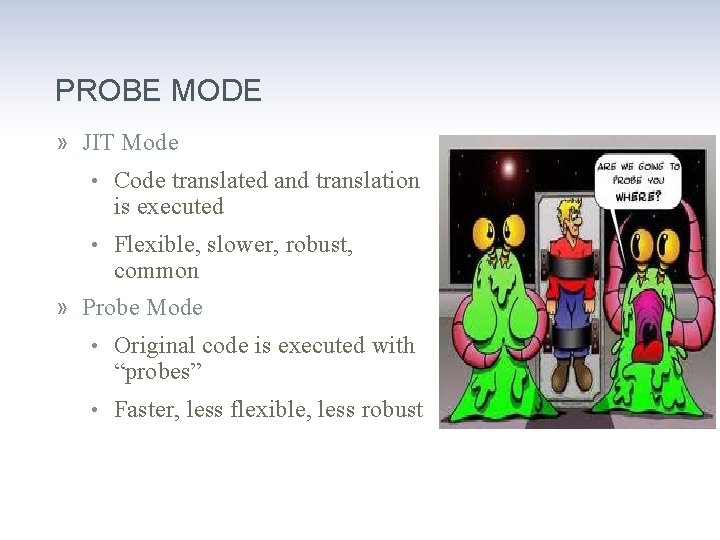 PROBE MODE » JIT Mode • Code translated and translation is executed • Flexible,