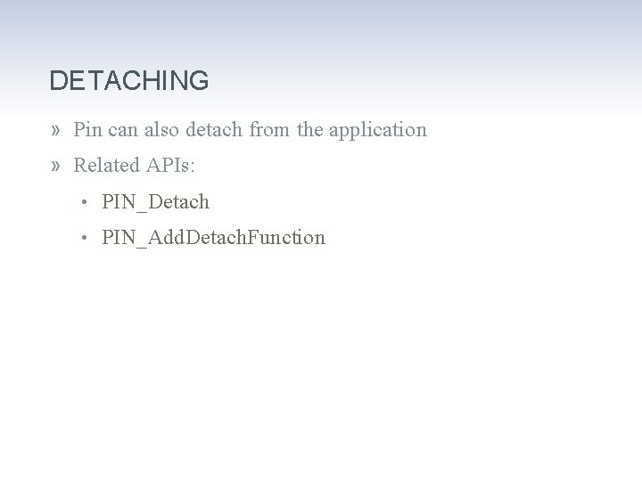 DETACHING » Pin can also detach from the application » Related APIs: • PIN_Detach