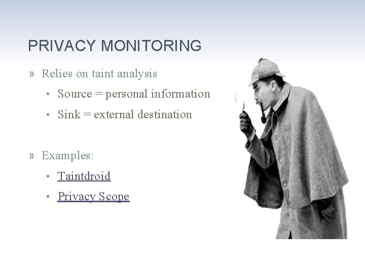 PRIVACY MONITORING » Relies on taint analysis • Source = personal information • Sink