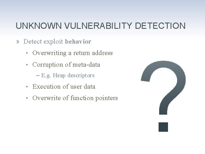 UNKNOWN VULNERABILITY DETECTION » Detect exploit behavior • Overwriting a return address • Corruption