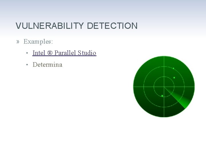 VULNERABILITY DETECTION » Examples: • Intel ® Parallel Studio • Determina 