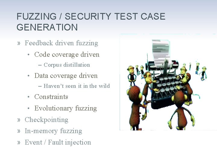 FUZZING / SECURITY TEST CASE GENERATION » Feedback driven fuzzing • Code coverage driven