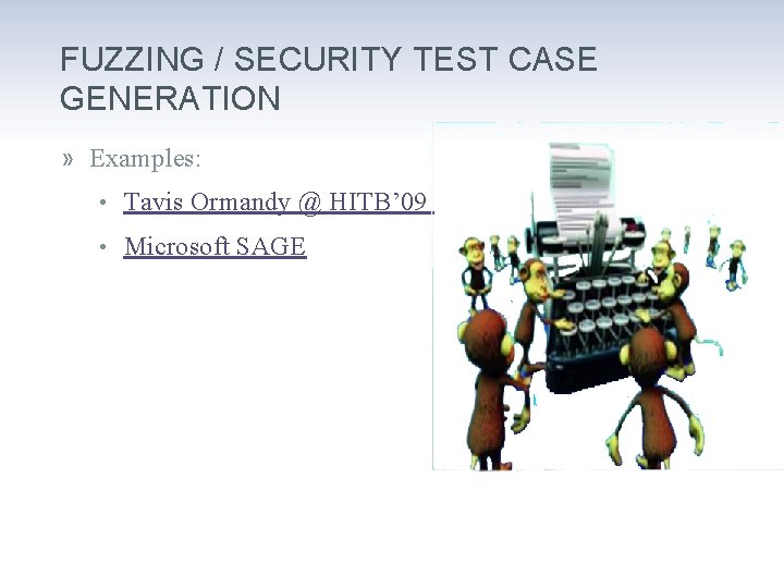 FUZZING / SECURITY TEST CASE GENERATION » Examples: • Tavis Ormandy @ HITB’ 09