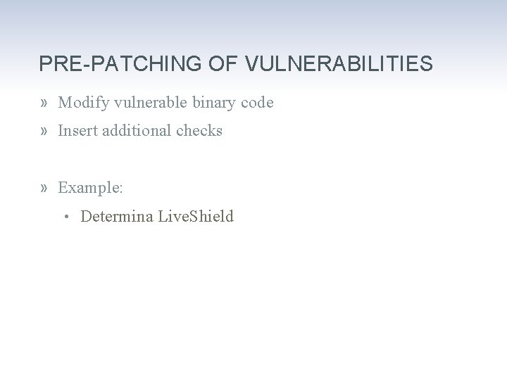 PRE-PATCHING OF VULNERABILITIES » Modify vulnerable binary code » Insert additional checks » Example: