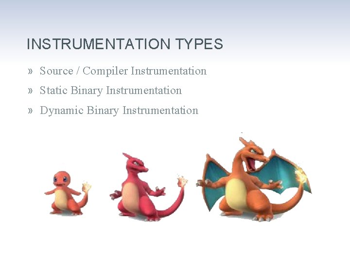 INSTRUMENTATION TYPES » Source / Compiler Instrumentation » Static Binary Instrumentation » Dynamic Binary