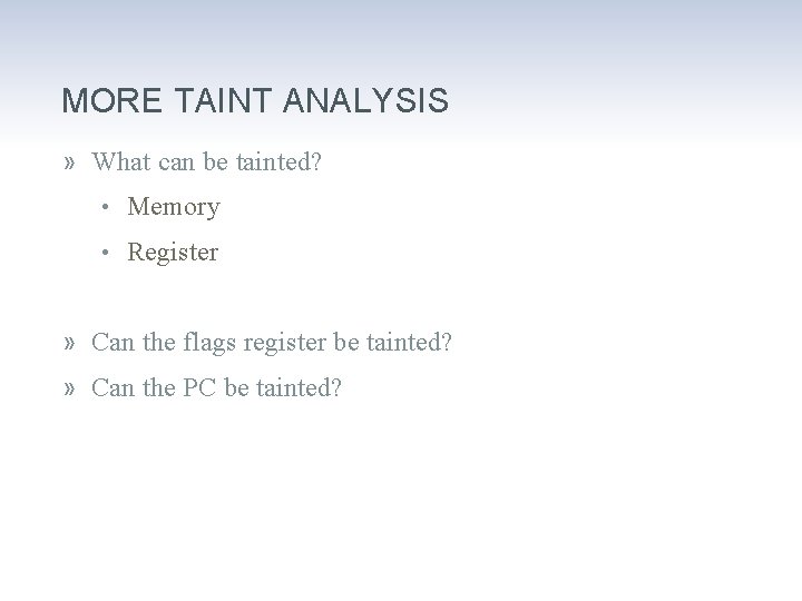 MORE TAINT ANALYSIS » What can be tainted? • Memory • Register » Can